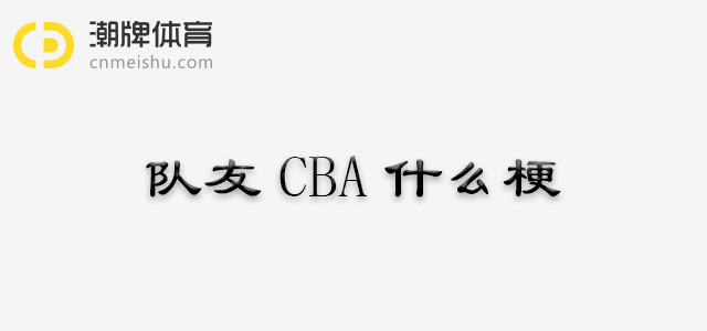 队友CBA什么梗，科比之后詹皇荣登队友CBA的宝座