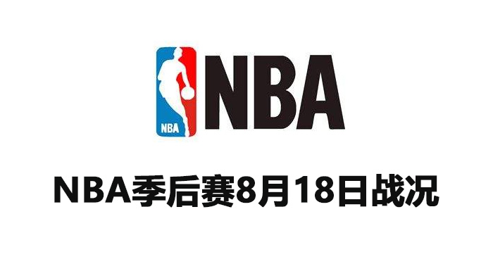 NBA季后赛8.18日首轮比赛战况一览