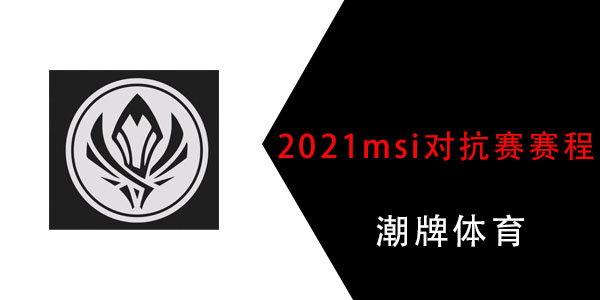2021msi对抗赛赛程