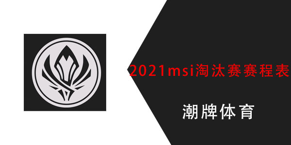 2021msi淘汰赛赛程表